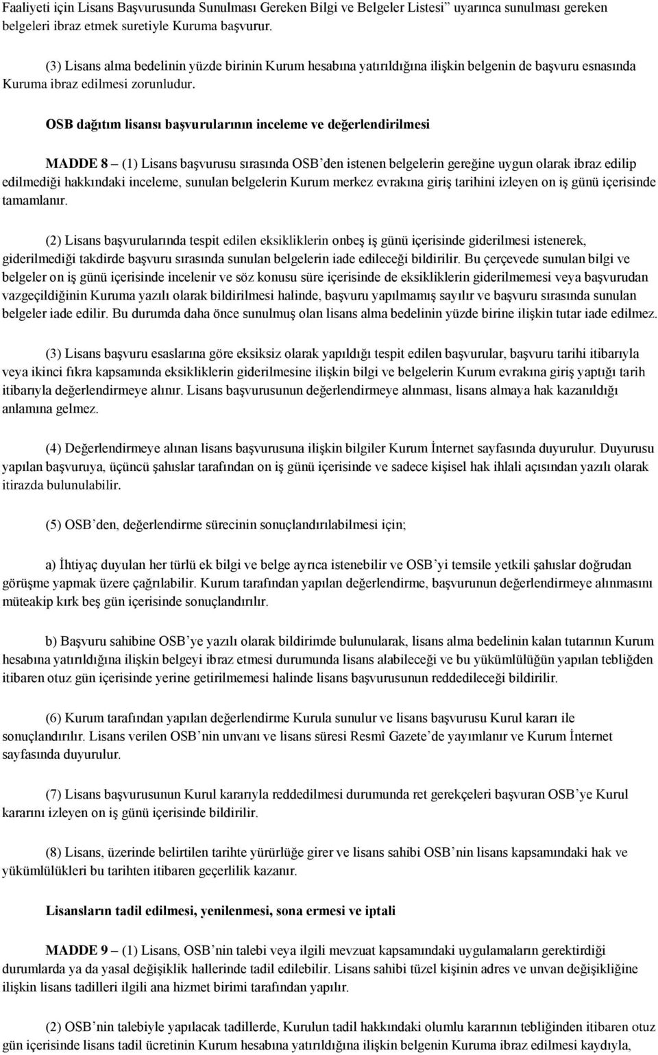 OSB dağıtım lisansı başvurularının inceleme ve değerlendirilmesi MADDE 8 (1) Lisans başvurusu sırasında OSB den istenen belgelerin gereğine uygun olarak ibraz edilip edilmediği hakkındaki inceleme,