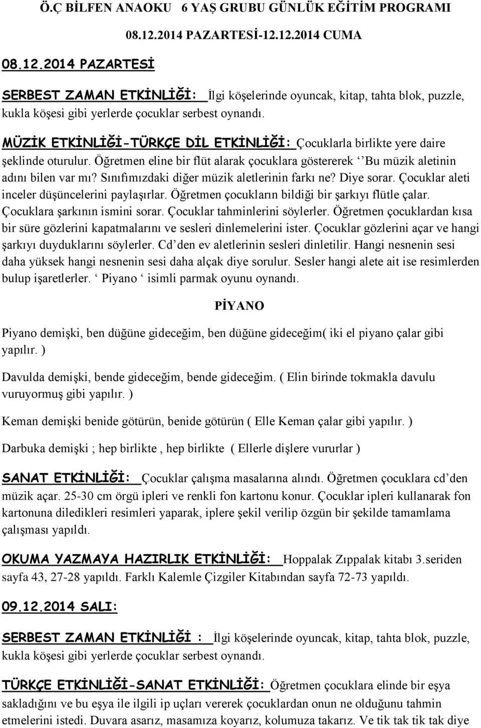 Öğretmen çocukların bildiği bir şarkıyı flütle çalar. Çocuklara şarkının ismini sorar. Çocuklar tahminlerini söylerler.