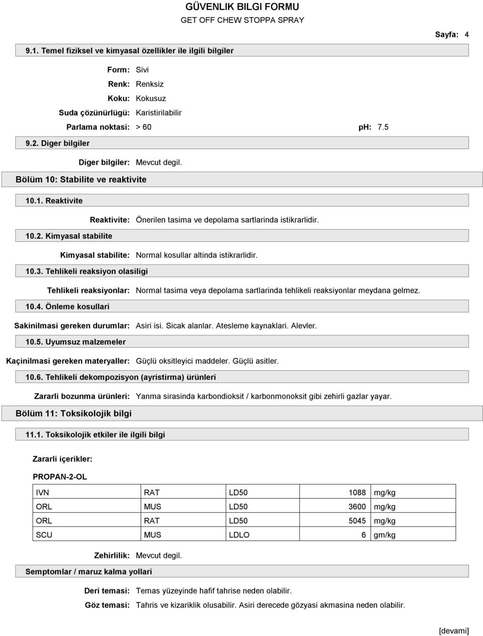 Kimyasal stabilite Kimyasal stabilite: Normal kosullar altinda istikrarlidir. 10.3.