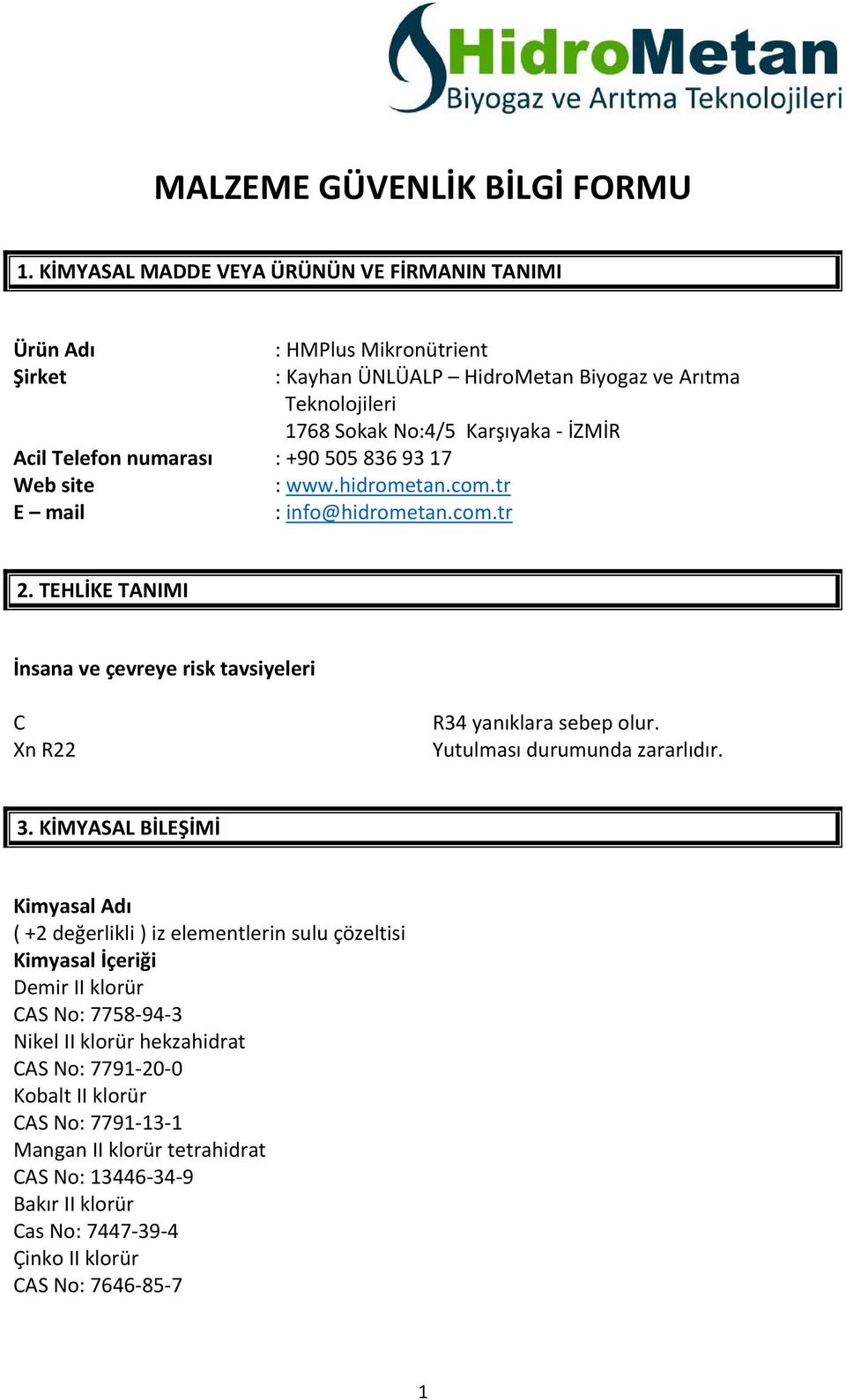 TEHLİKE TANIMI İnsana ve çevreye risk tavsiyeleri C Xn R22 R34 yanıklara sebep olur. Yutulması durumunda zararlıdır. 3.