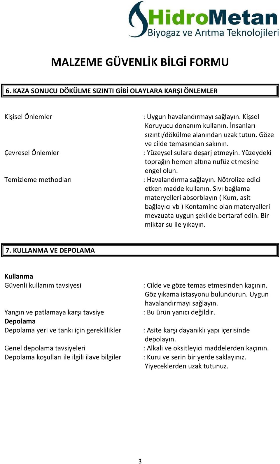 Nötrolize edici etken madde kullanın. Sıvı bağlama materyelleri absorblayın ( Kum, asit bağlayıcı vb ) Kontamine olan materyalleri mevzuata uygun şekilde bertaraf edin. Bir miktar su ile yıkayın. 7.