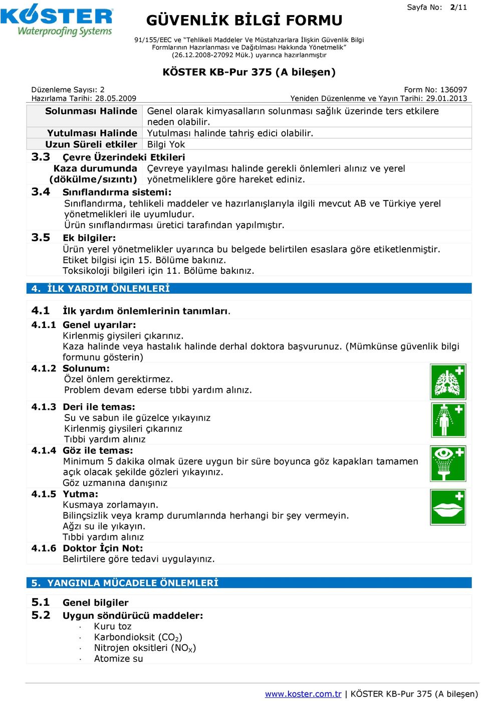 4 Sınıflandırma sistemi: Sınıflandırma, tehlikeli maddeler ve hazırlanışlarıyla ilgili mevcut AB ve Türkiye yerel yönetmelikleri ile uyumludur. Ürün sınıflandırması üretici tarafından yapılmıştır. 3.