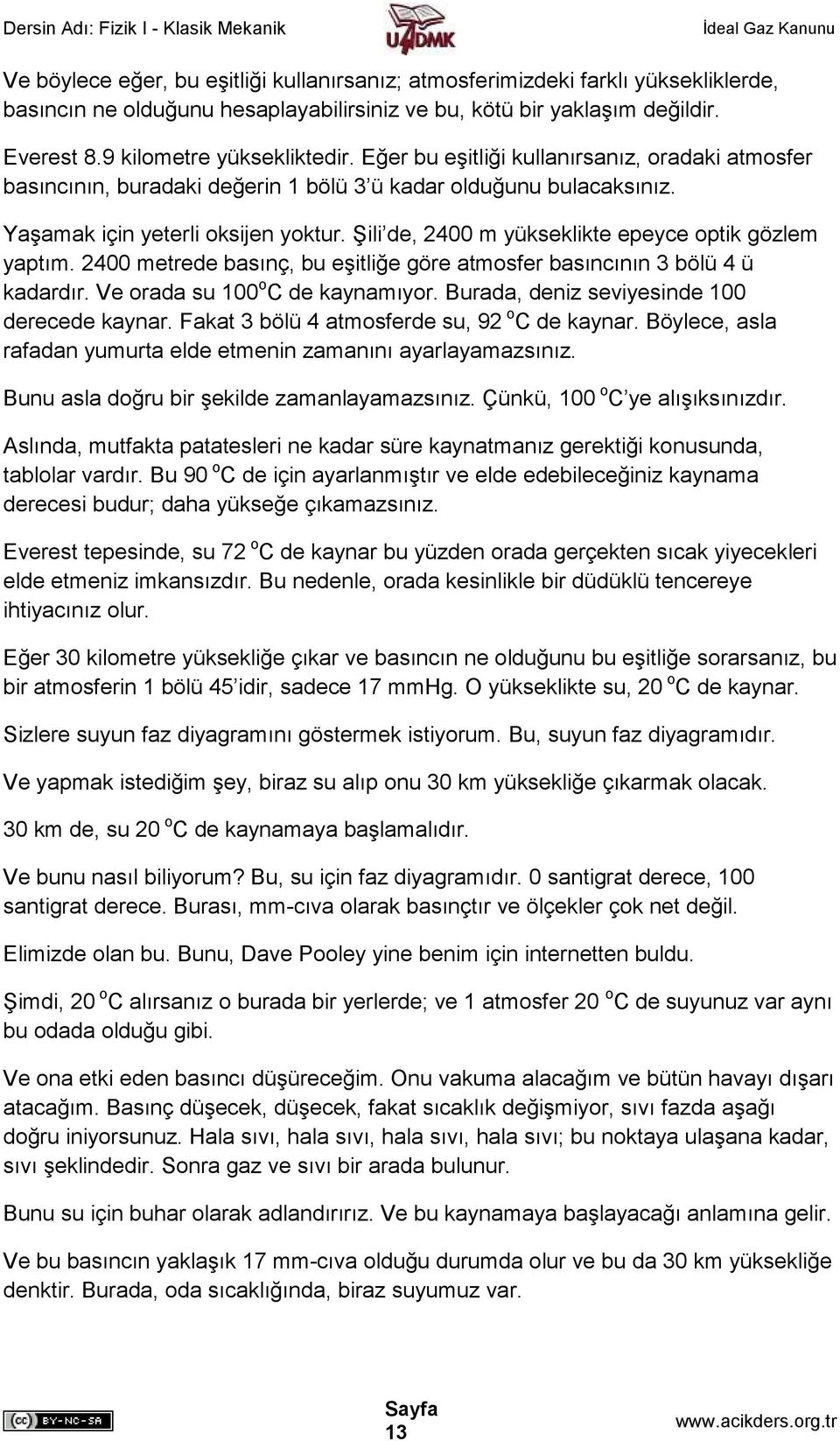 Şili de, 2400 m yükseklikte epeyce optik gözlem yaptım. 2400 metrede basınç, bu eşitliğe göre atmosfer basıncının 3 bölü 4 ü kadardır. Ve orada su 100 o C de kaynamıyor.