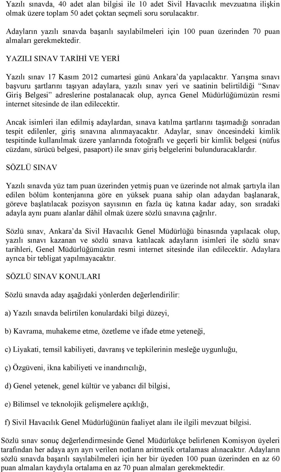 YarıĢma sınavı baģvuru Ģartlarını taģıyan adaylara, yazılı sınav yeri ve saatinin belirtildiği Sınav GiriĢ Belgesi adreslerine postalanacak olup, ayrıca Genel Müdürlüğümüzün resmi internet sitesinde