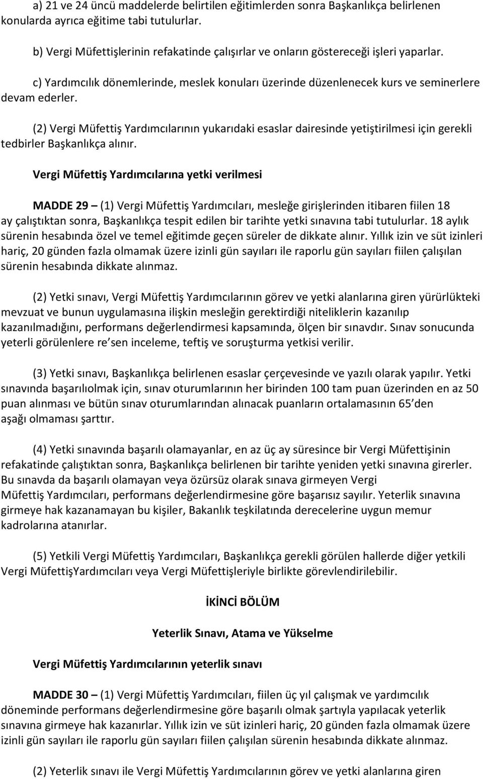 (2) Vergi Müfettiş Yardımcılarının yukarıdaki esaslar dairesinde yetiştirilmesi için gerekli tedbirler Başkanlıkça alınır.