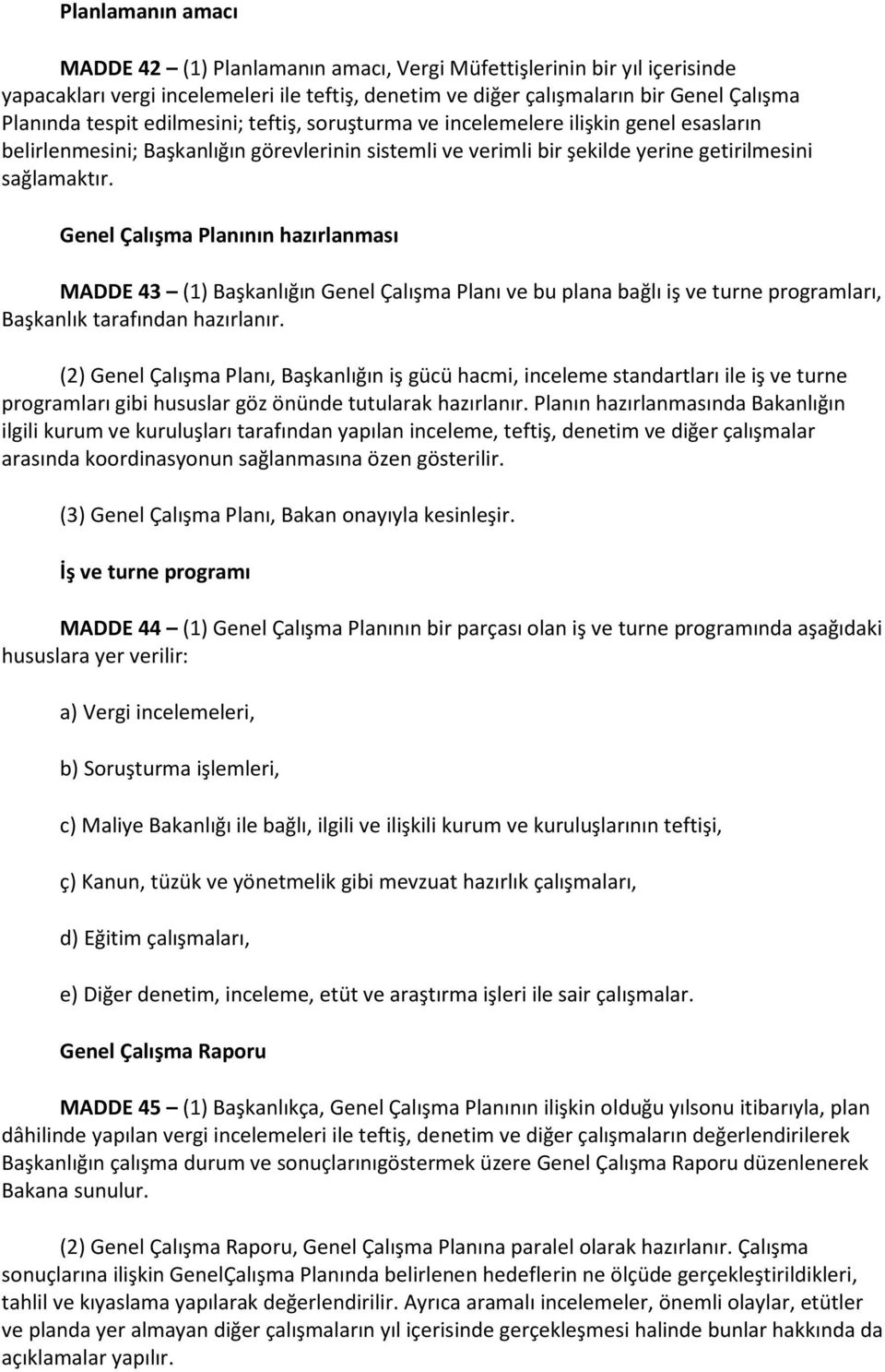 Genel Çalışma Planının hazırlanması MADDE 43 (1) Başkanlığın Genel Çalışma Planı ve bu plana bağlı iş ve turne programları, Başkanlık tarafından hazırlanır.