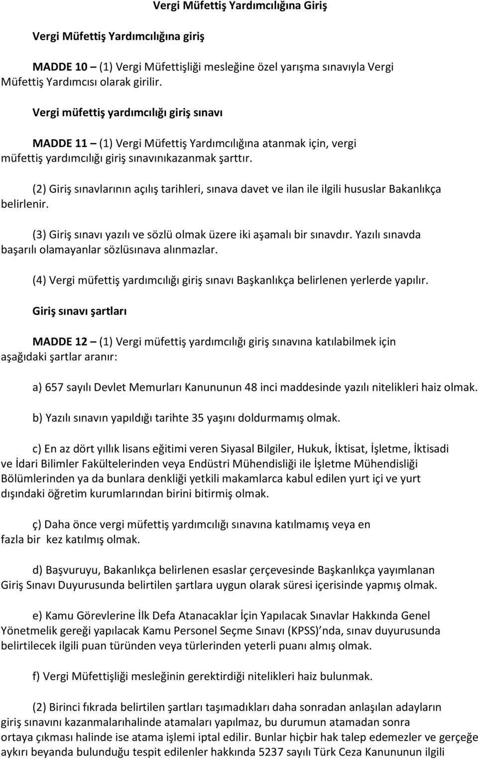 (2) Giriş sınavlarının açılış tarihleri, sınava davet ve ilan ile ilgili hususlar Bakanlıkça belirlenir. (3) Giriş sınavı yazılı ve sözlü olmak üzere iki aşamalı bir sınavdır.