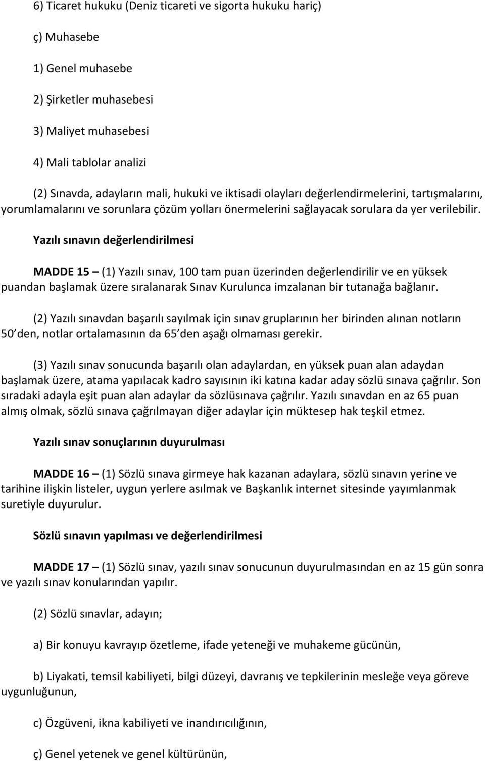 Yazılı sınavın değerlendirilmesi MADDE 15 (1) Yazılı sınav, 100 tam puan üzerinden değerlendirilir ve en yüksek puandan başlamak üzere sıralanarak Sınav Kurulunca imzalanan bir tutanağa bağlanır.