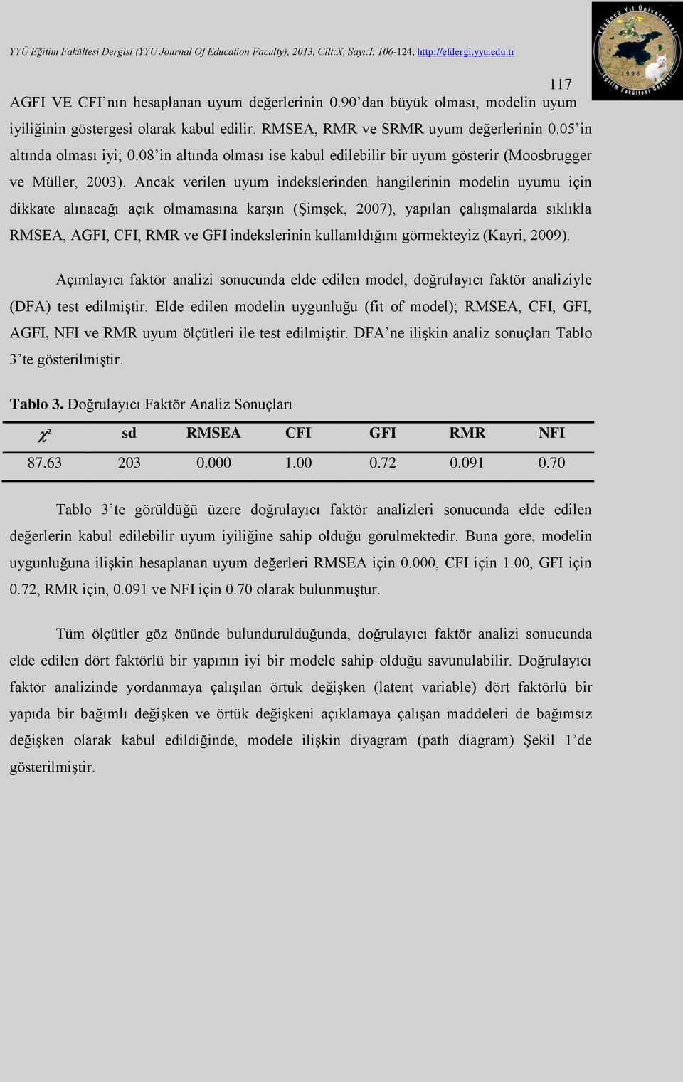 Ancak verilen uyum indekslerinden hangilerinin modelin uyumu için dikkate alınacağı açık olmamasına karşın (Şimşek, 2007), yapılan çalışmalarda sıklıkla RMSEA, AGFI, CFI, RMR ve GFI indekslerinin