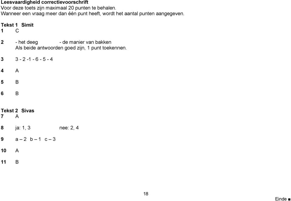 Tekst 1 Simit 1 C 2 - het deeg - de manier van bakken Als beide antwoorden goed zijn, 1 punt