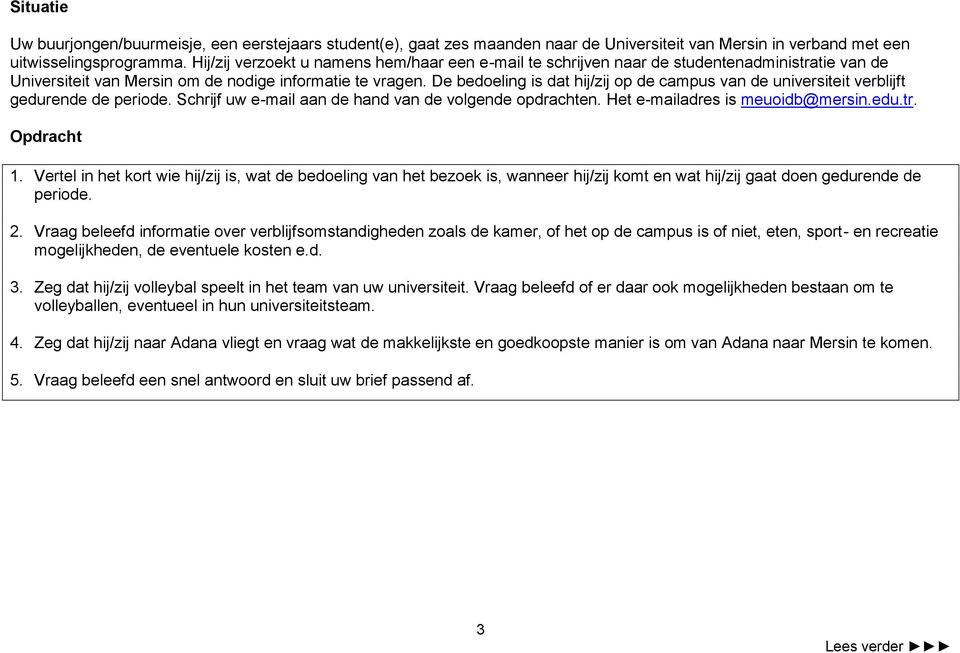 De bedoeling is dat hij/zij op de campus van de universiteit verblijft gedurende de periode. Schrijf uw e-mail aan de hand van de volgende opdrachten. Het e-mailadres is meuoidb@mersin.edu.tr.