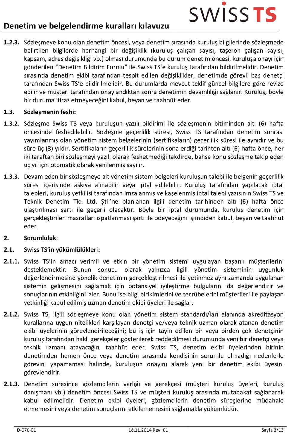 adres değişikliği vb.) olması durumunda bu durum denetim öncesi, kuruluşa onayı için gönderilen Denetim Bildirim Formu ile Swiss TS e kuruluş tarafından bildirilmelidir.