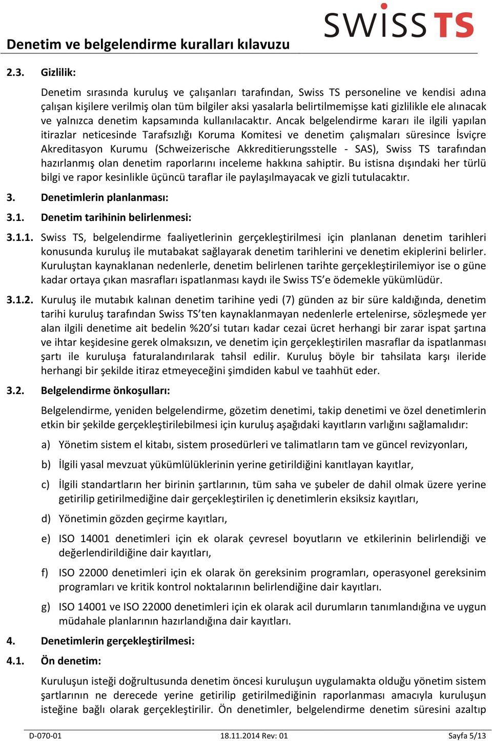 Ancak belgelendirme kararı ile ilgili yapılan itirazlar neticesinde Tarafsızlığı Koruma Komitesi ve denetim çalışmaları süresince İsviçre Akreditasyon Kurumu (Schweizerische Akkreditierungsstelle -