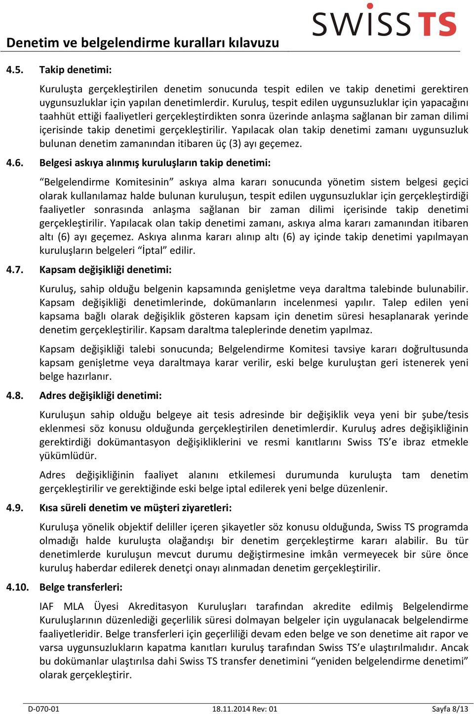 Yapılacak olan takip denetimi zamanı uygunsuzluk bulunan denetim zamanından itibaren üç (3) ayı geçemez. 4.6.