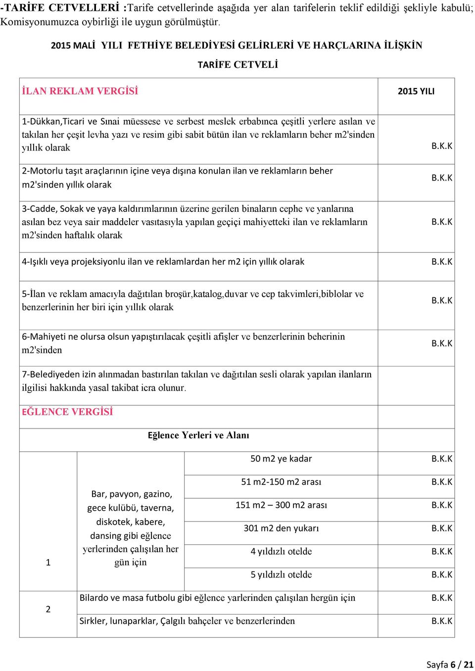 takılan her çeşit levha yazı ve resim gibi sabit bütün ilan ve reklamların beher m2'sinden yıllık olarak 2-Motorlu taşıt araçlarının içine veya dışına konulan ilan ve reklamların beher m2'sinden