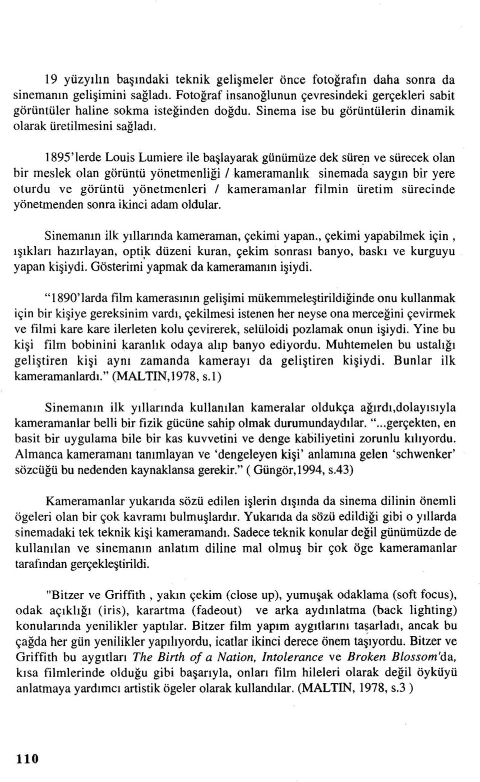 1895'lerde Louis Lumiere ile başlayarak günümüze dek süren ve sürecek olan bir meslek olan görüntü yönetmenliği / kameramanlık sinemada saygın bir yere oturdu ve görüntü yönetmenleri / kameramanlar