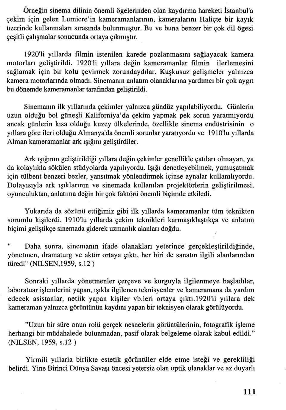 1920'li yıllara değin kameramanlar filmin ilerlemesini sağlamak için bir kolu çevirmek zorundaydılar. Kuşkusuz gelişmeler yalnızca kamera motorlarında olmadı.