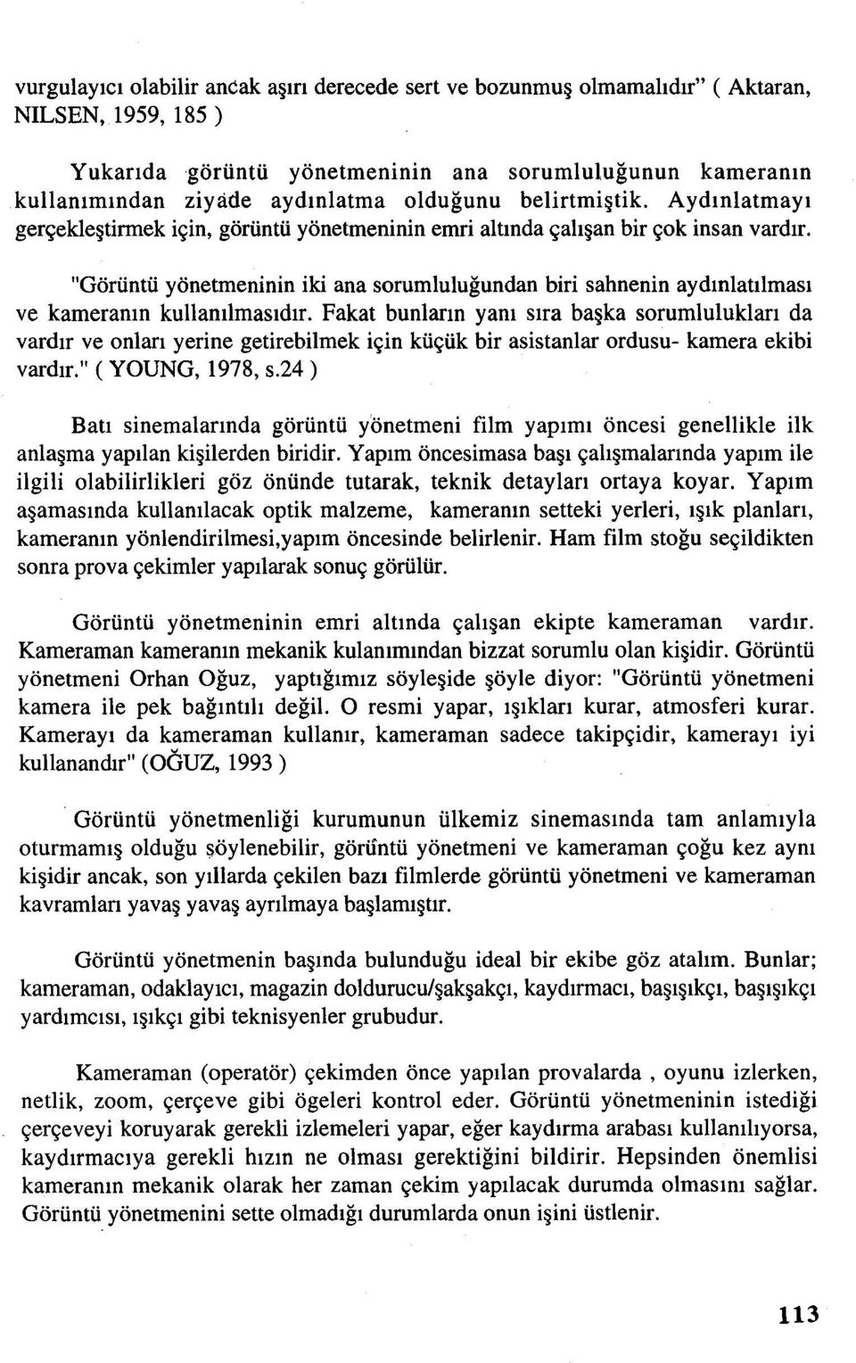 "Görüntü yönetmeninin iki ana sorumluluğundan biri sahnenin aydınlatılması ve kameranın kullanılmasıdır.