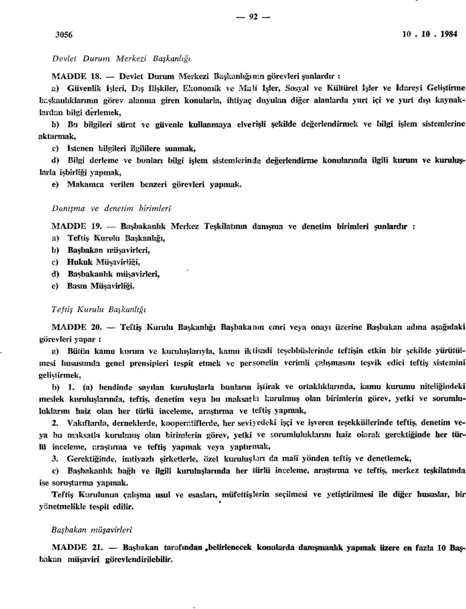 konularla, ihtiyaç duyulan diğer alanlarda yurt içi ve yurt dışı kaynaklardan bilgi derlemek, b) Bu bilgileri sürat ve güvenle kullanmaya elverişli şekilde değerlendirmek ve bilgi işlem sistemlerine