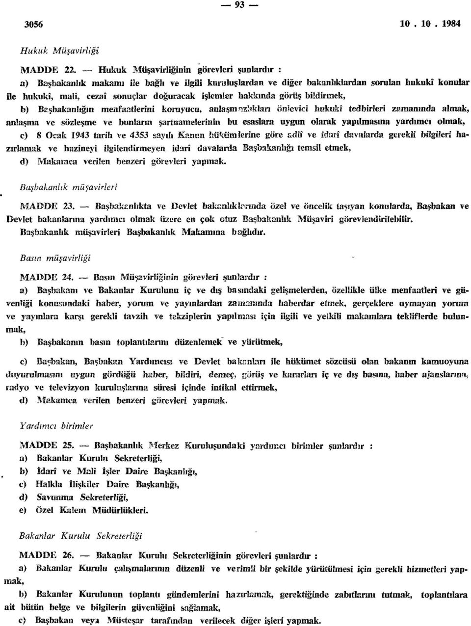 hakkında görüş bildirmek, b) Başbakanlığın menfaatlerini koruyucu, anlaşm fîzî«kjarı önlevici hukukî tedbirleri zamanında almak, anlaşma ve sözleşme ve bunların şartnamelerinin bu esaslara uygun