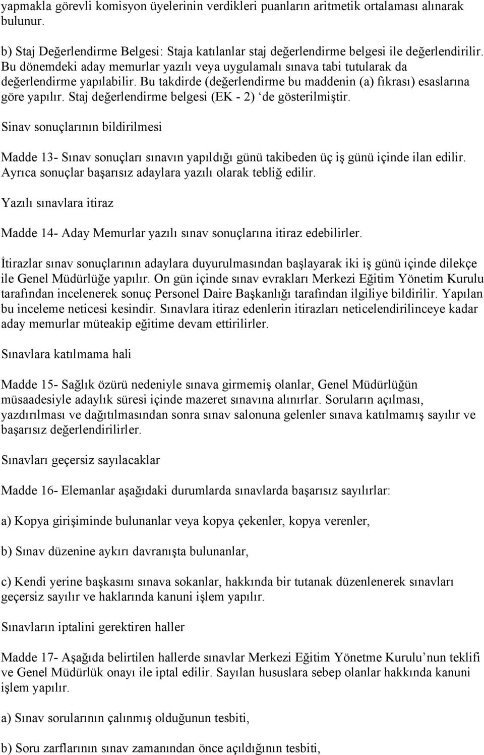 Staj değerlendirme belgesi (EK - 2) de gösterilmiştir. Sinav sonuçlarının bildirilmesi Madde 13- Sınav sonuçları sınavın yapıldığı günü takibeden üç iş günü içinde ilan edilir.