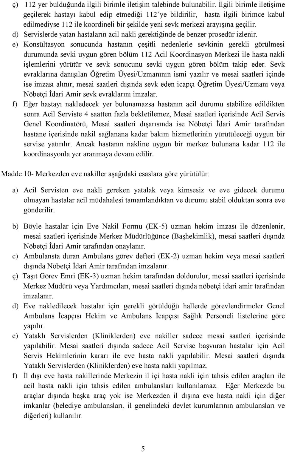 d) Servislerde yatan hastaların acil nakli gerektiğinde de benzer prosedür izlenir.