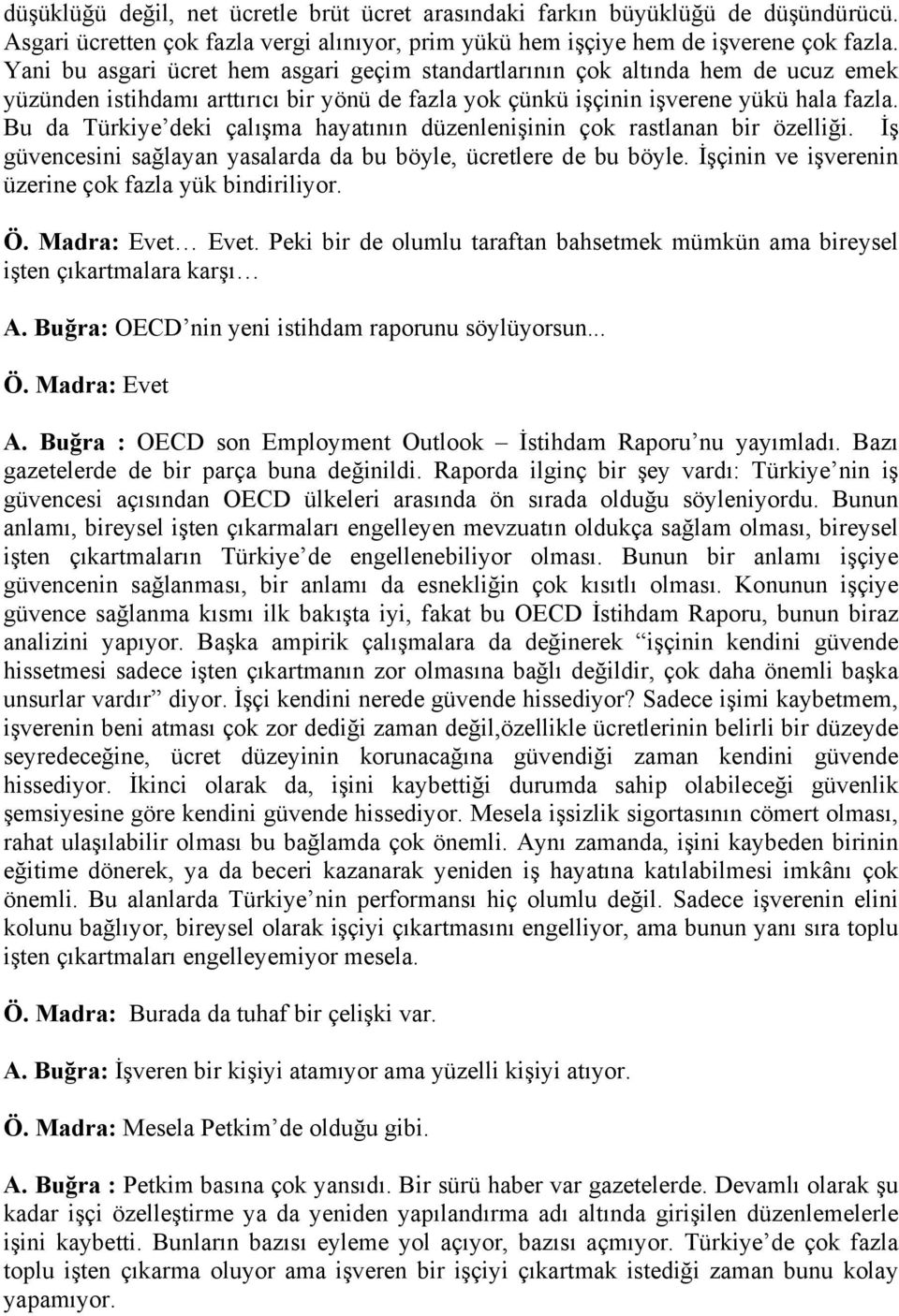 Bu da Türkiye deki çalışma hayatının düzenlenişinin çok rastlanan bir özelliği. İş güvencesini sağlayan yasalarda da bu böyle, ücretlere de bu böyle.