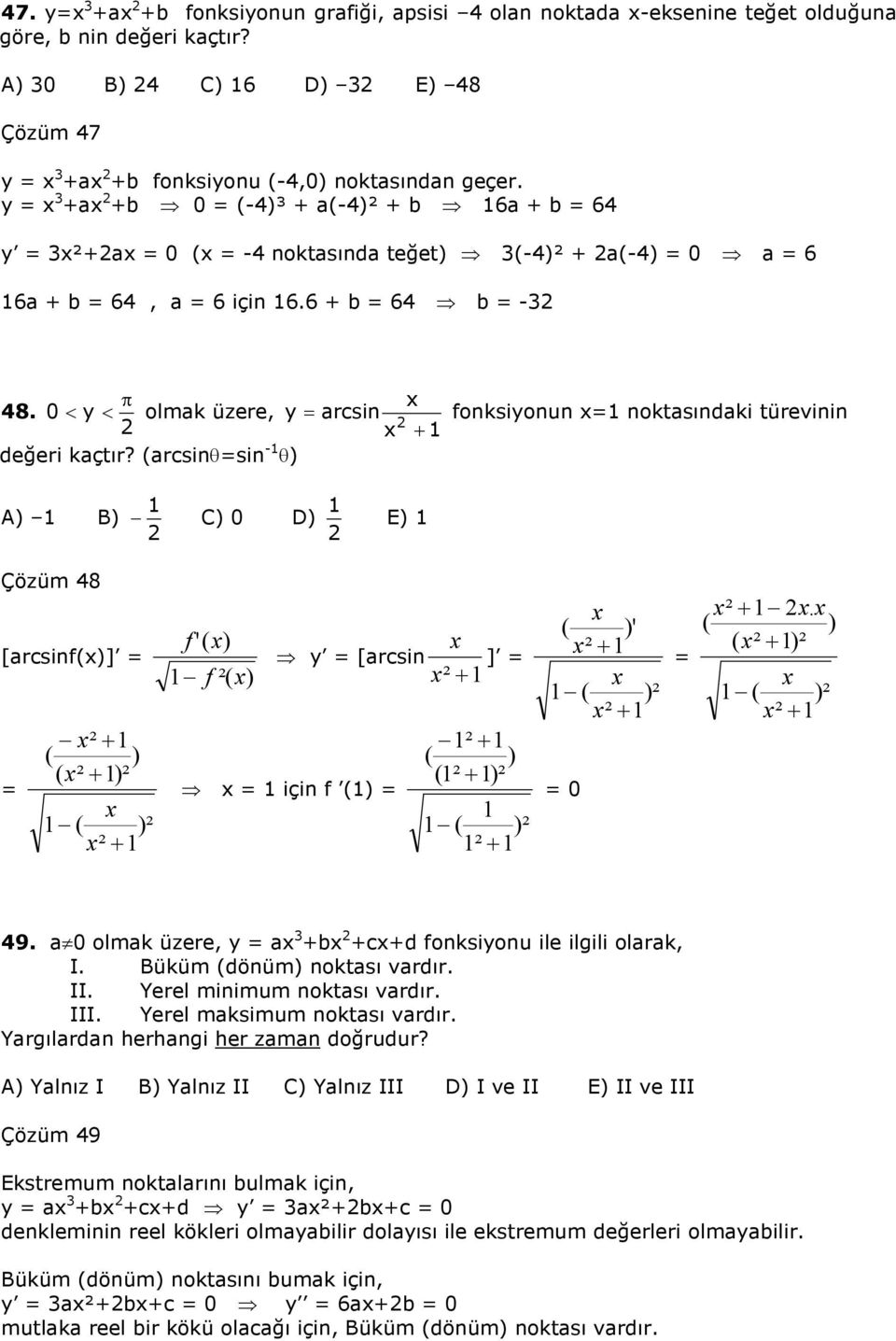 (rcsinθsin - θ) A) B) C) 0 D) E) Çözüm 8 [rcsinf()] ² + ( ) ( ² + )² ( )² ² + f'( ) f²( ) y [rcsin için f () ] ²+ ² + ( ) (² + )² ( )² ² + ( )' ² + ( )² ² + 0 ² +. ( ) ( ² + )² ( )² ² + 9.