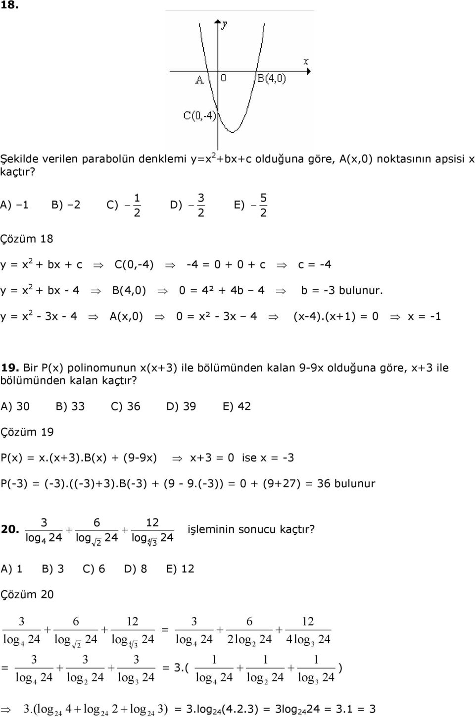 Bir P() polinomunun (+) ile bölümünden kln 9-9 olduğun göre, + ile bölümünden kln kçtır? A) 0 B) C) 6 D) 9 E) Çözüm 9 P().(+).B() + (9-9) + 0 ise - P(-) (-).