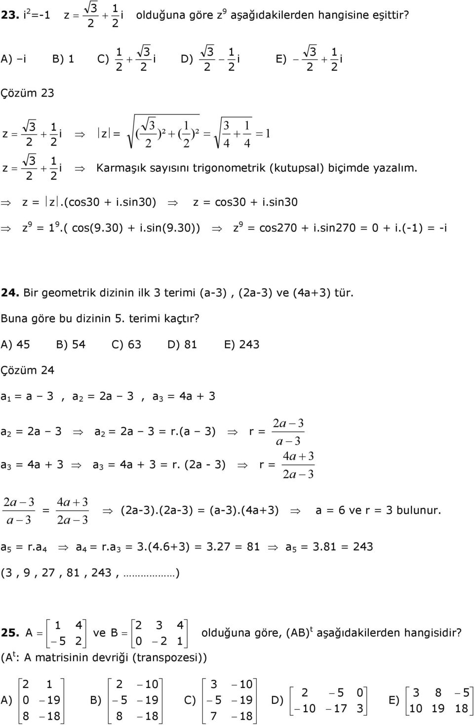 ( cos(9.0) + i.sin(9.0)) z 9 cos70 + i.sin70 0 + i.(-) -i. Bir geometrik dizinin ilk terimi (-), (-) ve (+) tür. Bun göre bu dizinin. terimi kçtır?