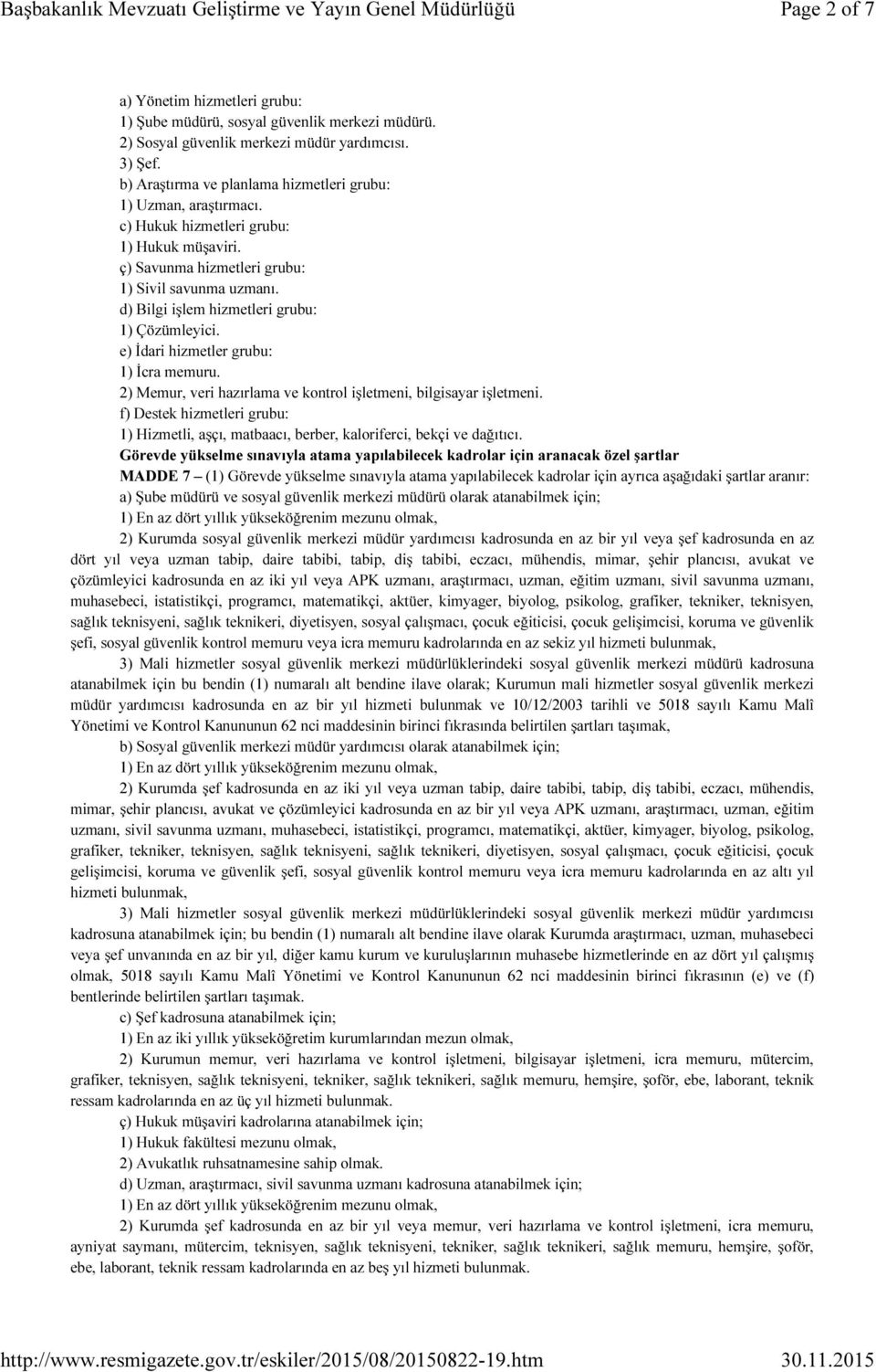 d) Bilgi işlem hizmetleri grubu: 1) Çözümleyici. e) İdari hizmetler grubu: 1) İcra memuru. 2) Memur, veri hazırlama ve kontrol işletmeni, bilgisayar işletmeni.