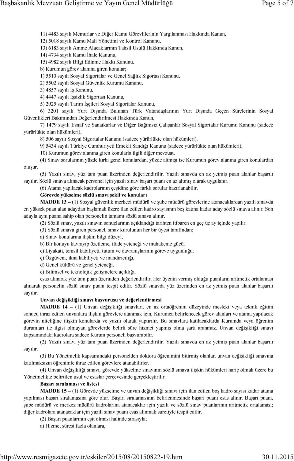 b) Kurumun görev alanına giren konular; 1) 5510 sayılı Sosyal Sigortalar ve Genel Sağlık Sigortası Kanunu, 2) 5502 sayılı Sosyal Güvenlik Kurumu Kanunu, 3) 4857 sayılı İş Kanunu, 4) 4447 sayılı