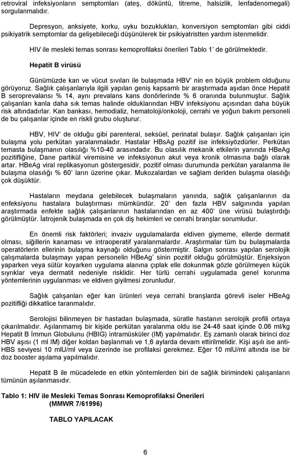 HIV ile mesleki temas sonrası kemoprofilaksi önerileri Tablo 1 de görülmektedir. Hepatit B virüsü Günümüzde kan ve vücut sıvıları ile bulaşmada HBV nin en büyük problem olduğunu görüyoruz.