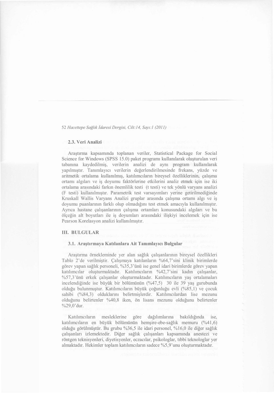 Tanımlayıcı verilerin değerlendirilmesinde frekans, yüzde ve aritmetik ortalama kullanılmış, katılımcıların bireysel özelliklerinin, çalışma ortamı algıları ve iş doyumu faktörlerine etkilerini