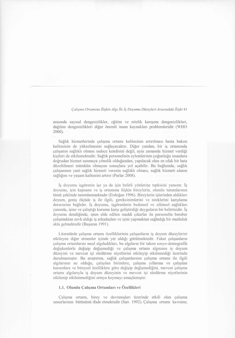 Diğer yandan, bir iş ortamında çalışanın sağlıklı olması sadece kendisini değil, aynı zamanda hizmet verdiği kişileri de etkilemektedir.