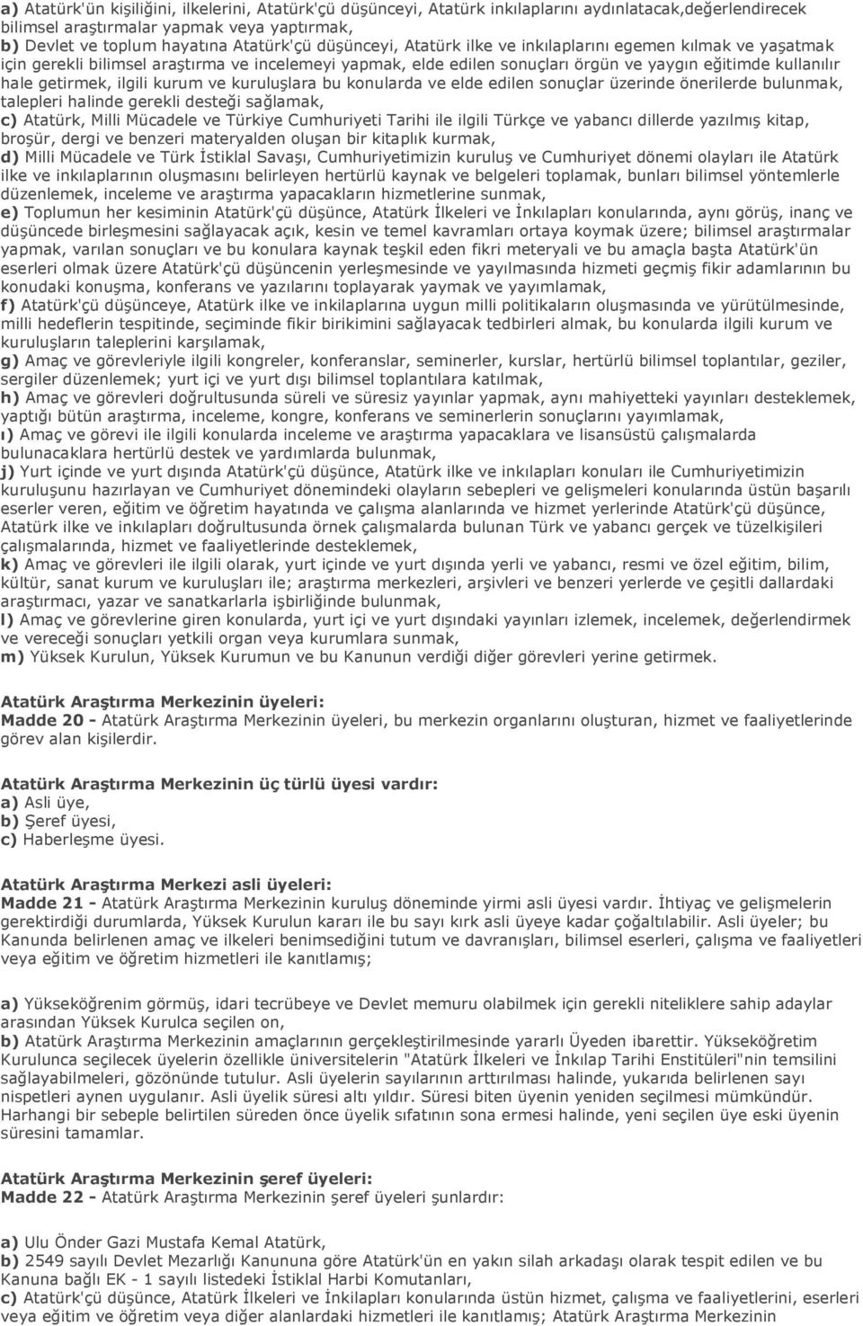 ilgili kurum ve kuruluşlara bu konularda ve elde edilen sonuçlar üzerinde önerilerde bulunmak, talepleri halinde gerekli desteği sağlamak, c) Atatürk, Milli Mücadele ve Türkiye Cumhuriyeti Tarihi ile