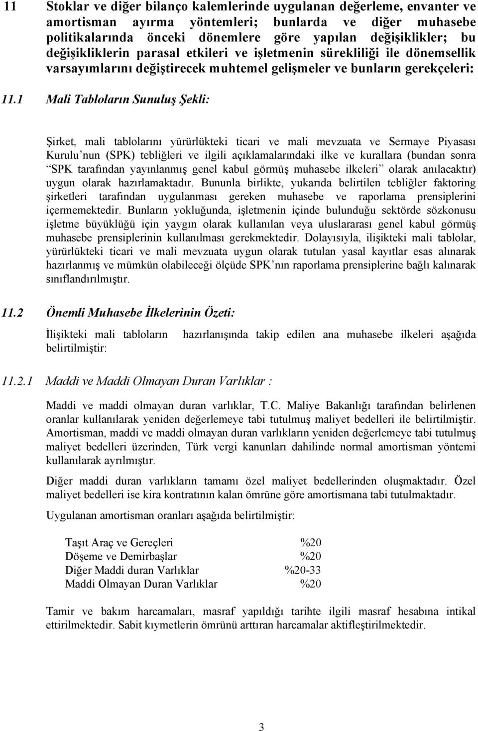 1 Mali Tabloların Sunuluş Şekli: Şirket, mali tablolarını yürürlükteki ticari ve mali mevzuata ve Sermaye Piyasası Kurulu nun (SPK) tebliğleri ve ilgili açıklamalarındaki ilke ve kurallara (bundan