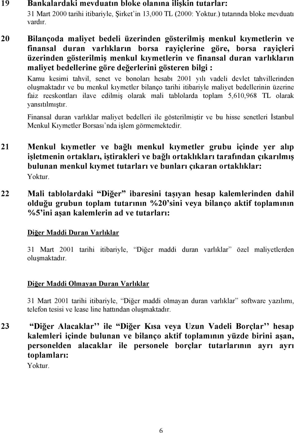 varlıkların maliyet bedellerine göre değerlerini gösteren bilgi : Kamu kesimi tahvil, senet ve bonoları hesabı 2001 yılı vadeli devlet tahvillerinden oluşmaktadır ve bu menkul kıymetler bilanço