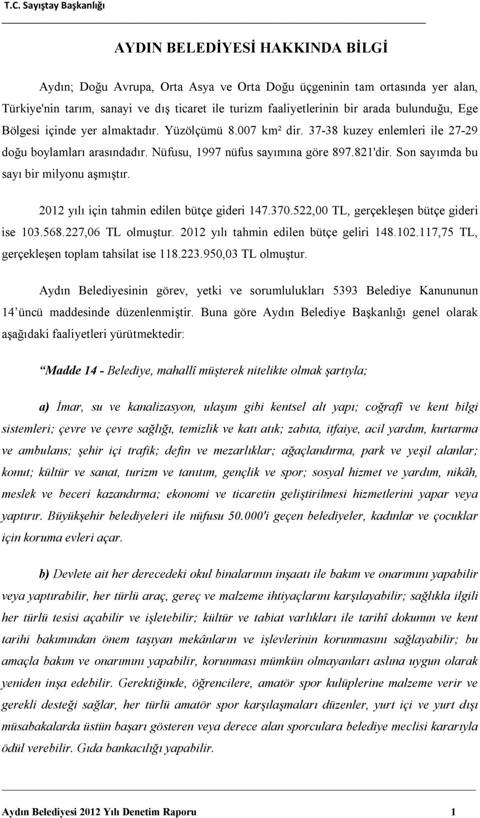 Son sayımda bu sayı bir milyonu aşmıştır. 2012 yılı için tahmin edilen bütçe gideri 147.370.522,00 TL, gerçekleşen bütçe gideri ise 103.568.227,06 TL olmuştur.