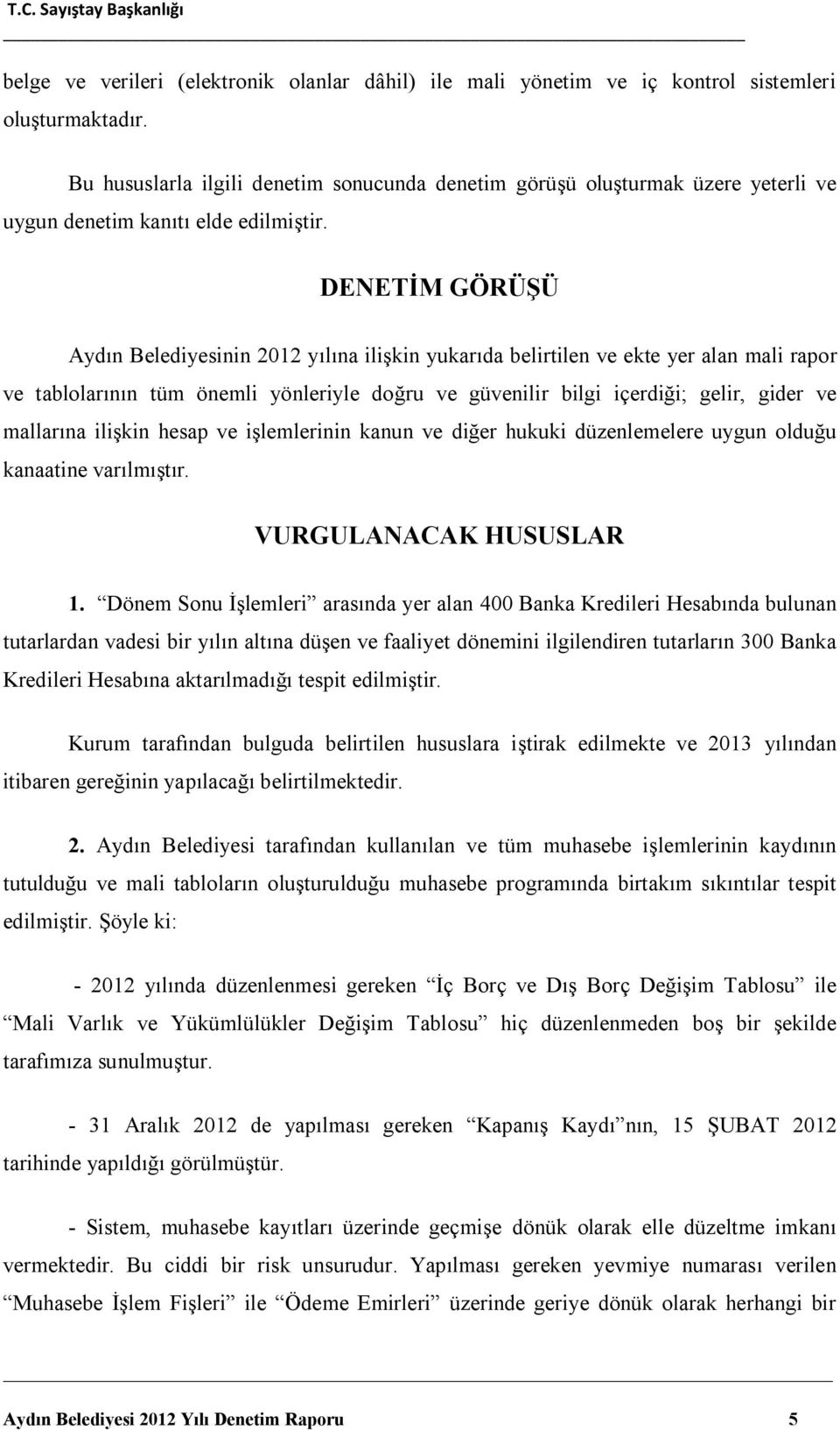 DENETİM GÖRÜŞÜ Aydın Belediyesinin 2012 yılına ilişkin yukarıda belirtilen ve ekte yer alan mali rapor ve tablolarının tüm önemli yönleriyle doğru ve güvenilir bilgi içerdiği; gelir, gider ve