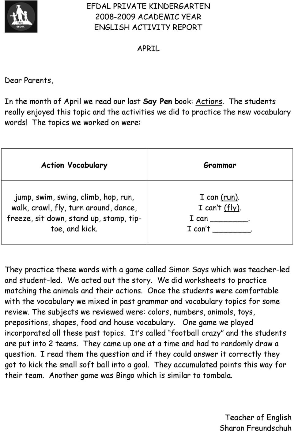 The topics we worked on were: Action Vocabulary Grammar jump, swim, swing, climb, hop, run, walk, crawl, fly, turn around, dance, freeze, sit down, stand up, stamp, tiptoe, and kick. I can (run).