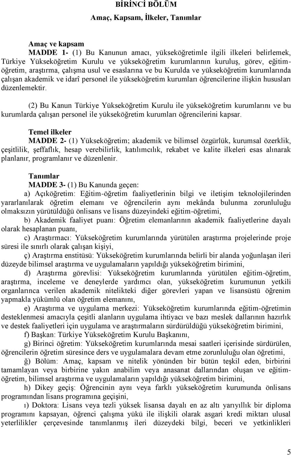 hususları düzenlemektir. (2) Bu Kanun Türkiye Yükseköğretim Kurulu ile yükseköğretim kurumlarını ve bu kurumlarda çalışan personel ile yükseköğretim kurumları öğrencilerini kapsar.