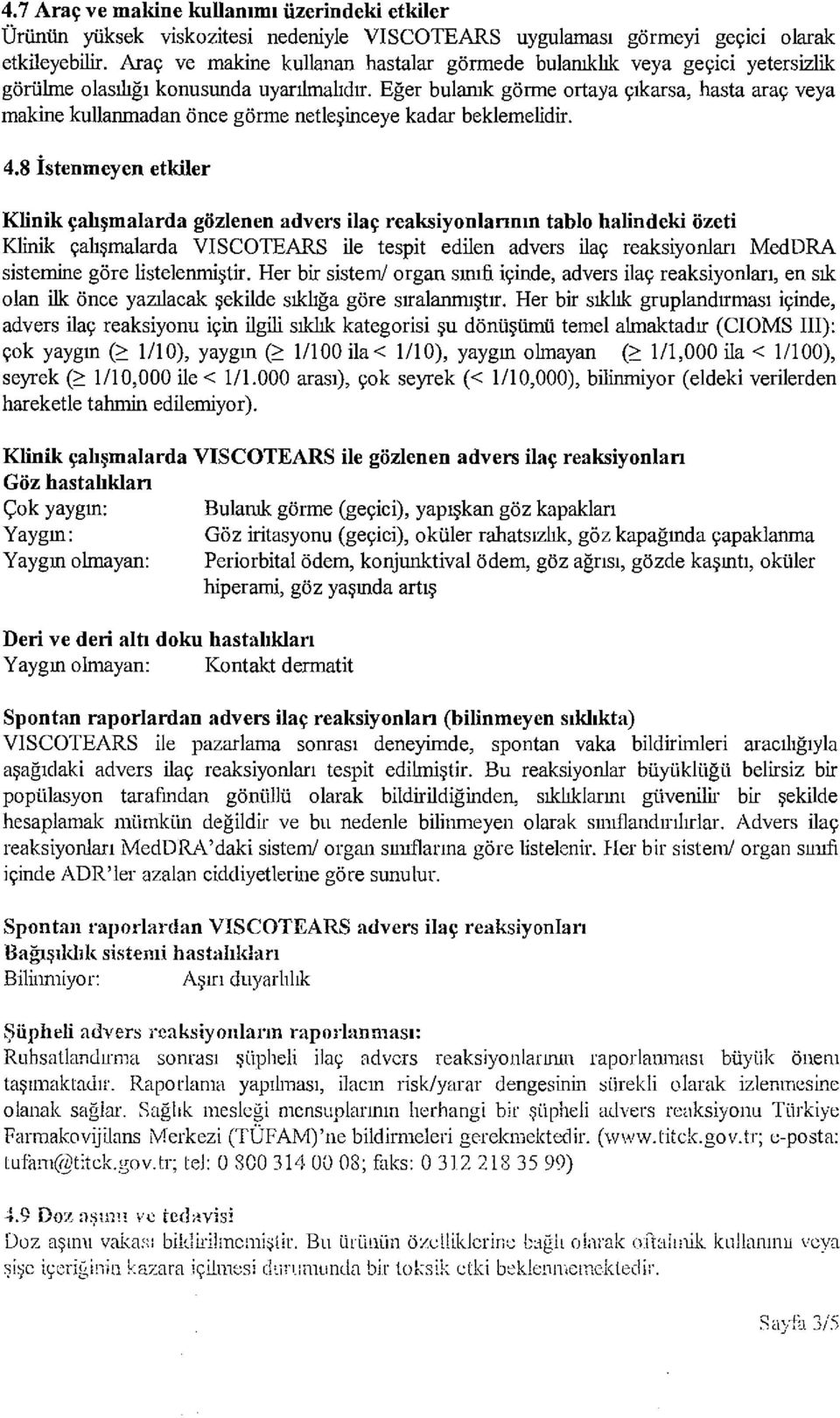 Eğer bulanık görme ortaya çıkarsa, hasta araç veya makine kullanmadan önce görme netleşinceye kadar beklemelidir. 4.