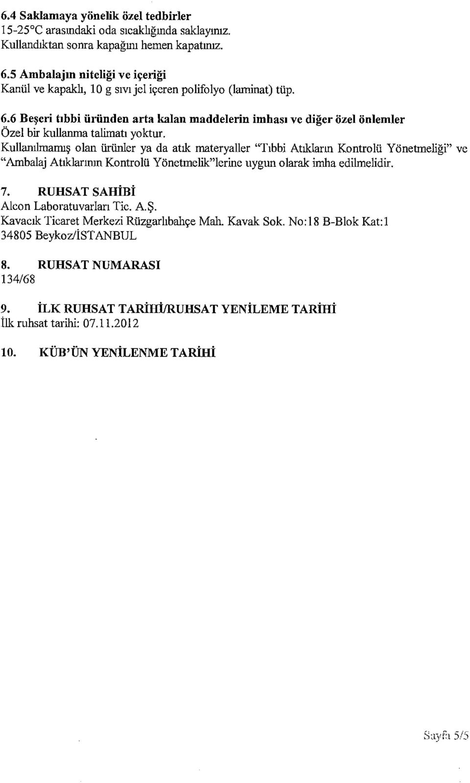 6 Beşeri tıbbi üründen arta kalan maddelerin imhası ve diğer özel önlemler Özel bir kullanma talimatı yoktur. Kullanılnıanıış olan ürünler ya da atık materyaller Tıbbi Atildarı.