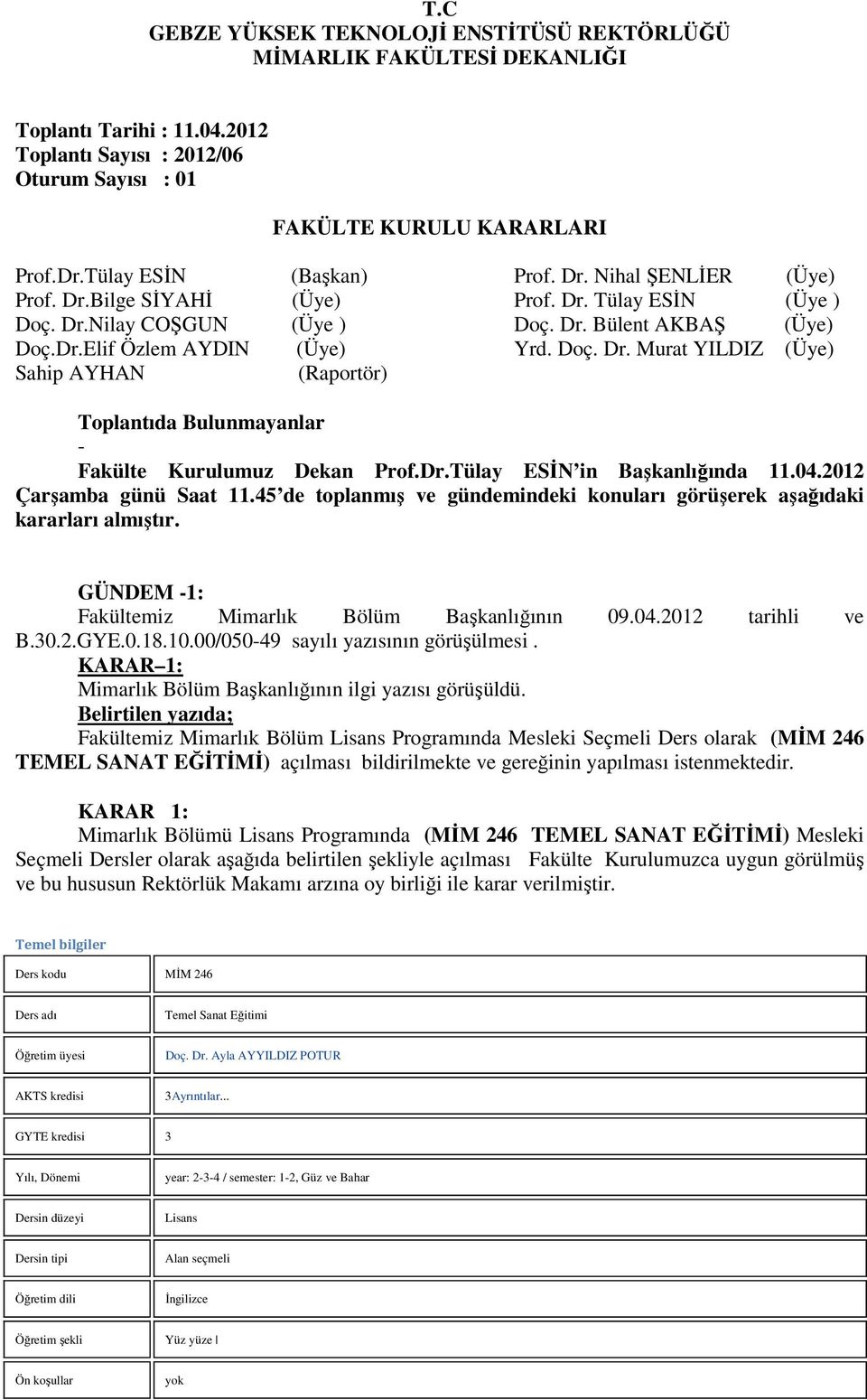 Doç. Dr. Murat YILDIZ (Üye) Sahip AYHAN (Raportör) Toplantıda Bulunmayanlar - Fakülte Kurulumuz Dekan Prof.Dr.Tülay ESĐN in Başkanlığında 11.04.2012 Çarşamba günü Saat 11.