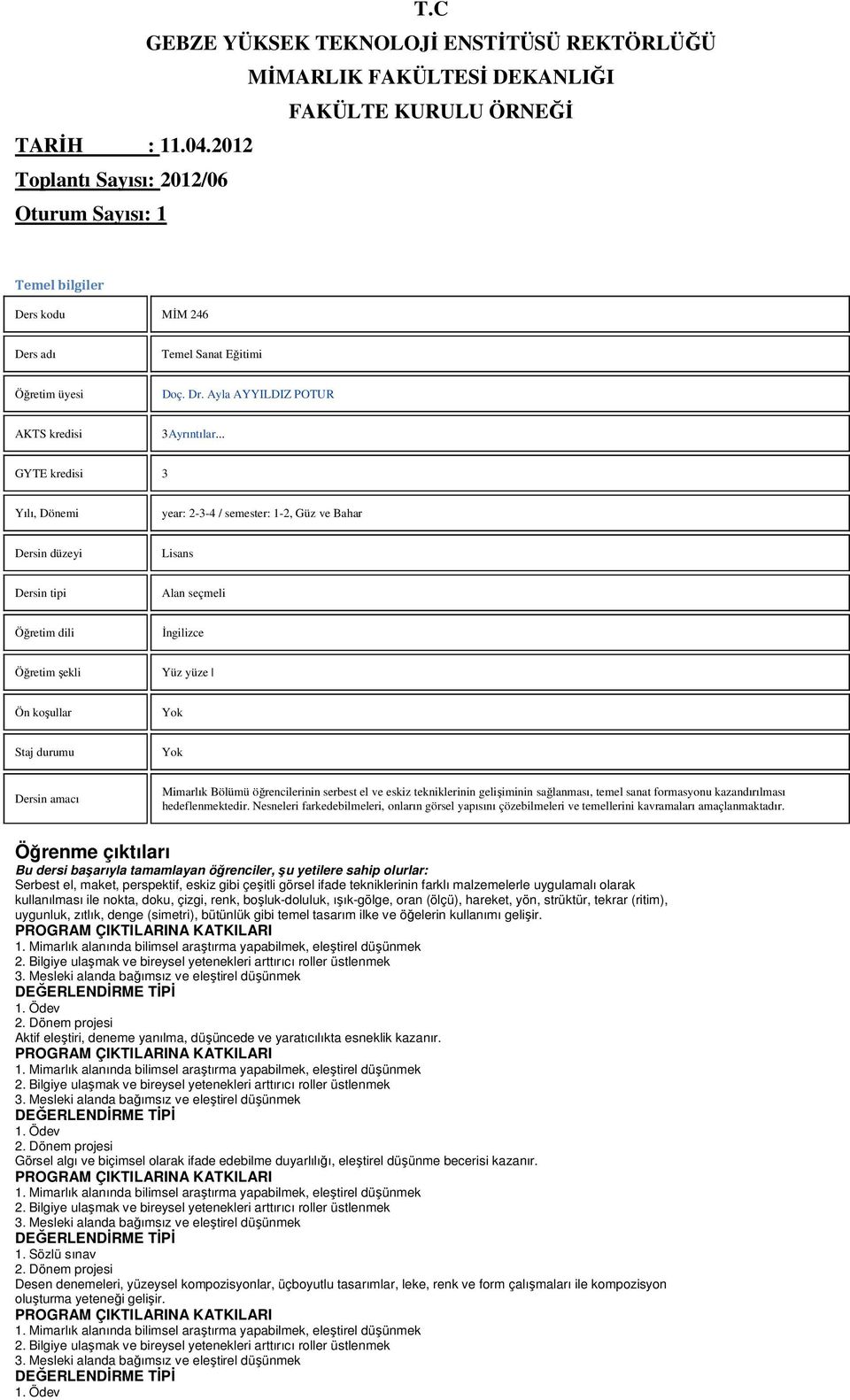 .. GYTE kredisi 3 Yılı, Dönemi year: 2-3-4 / semester: 1-2, Güz ve Bahar Dersin düzeyi Lisans Dersin tipi Alan seçmeli Öğretim dili Đngilizce Öğretim şekli Yüz yüze Ön koşullar Yok Staj durumu Yok