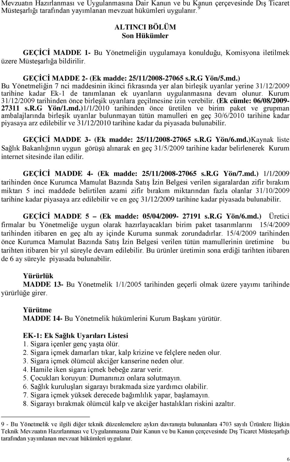 ) Bu Yönetmeliğin 7 nci maddesinin ikinci fıkrasında yer alan birleşik uyarılar yerine 31/12/2009 tarihine kadar Ek-1 de tanımlanan ek uyarıların uygulanmasına devam olunur.