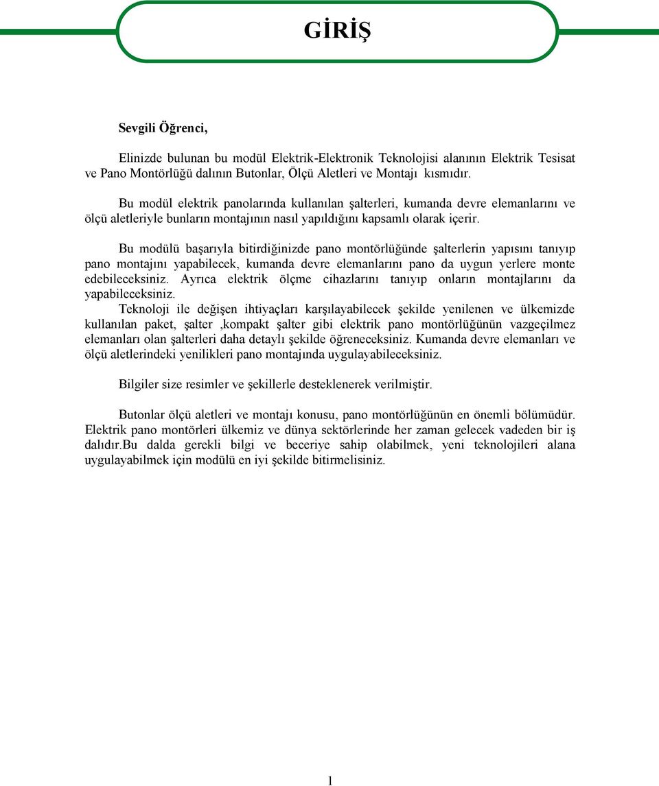 Bu modülü başarıyla bitirdiğinizde pano montörlüğünde şalterlerin yapısını tanıyıp pano montajını yapabilecek, kumanda devre elemanlarını pano da uygun yerlere monte edebileceksiniz.