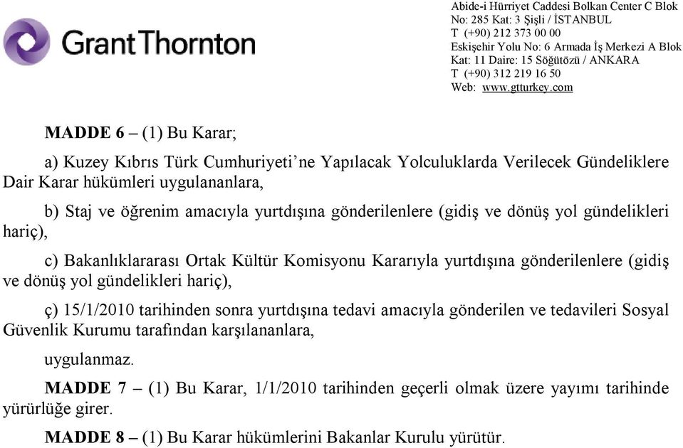 ve dönüş yol gündelikleri hariç), ç) 15/1/2010 tarihinden sonra yurtdışına tedavi amacıyla gönderilen ve tedavileri Sosyal Güvenlik Kurumu tarafından