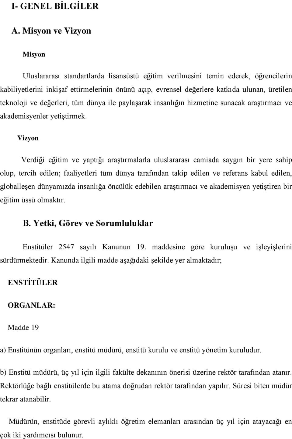 uluslararası camiada saygın bir yere sahip olup, tercih edilen; faaliyetleri tüm dünya tarafından takip edilen ve referans kabul edilen, globalleşen dünyamızda insanlığa öncülük edebilen araştırmacı